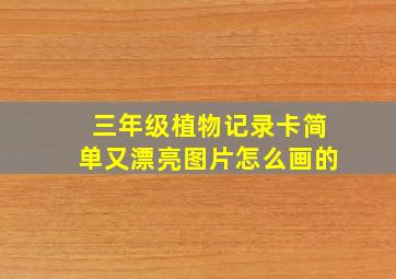 三年级植物记录卡简单又漂亮图片怎么画的