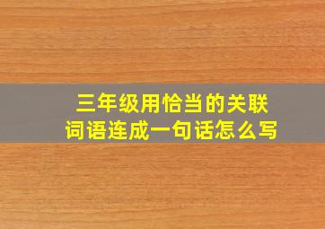 三年级用恰当的关联词语连成一句话怎么写