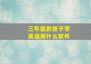 三年级的孩子学英语用什么软件