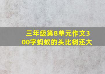 三年级第8单元作文300字蚂蚁的头比树还大