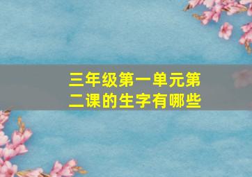 三年级第一单元第二课的生字有哪些