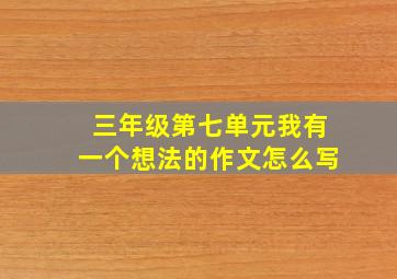 三年级第七单元我有一个想法的作文怎么写