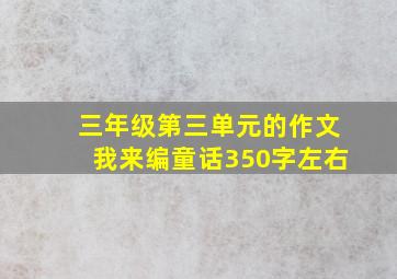 三年级第三单元的作文我来编童话350字左右