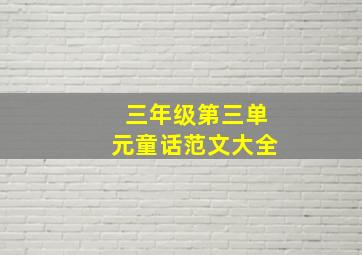 三年级第三单元童话范文大全