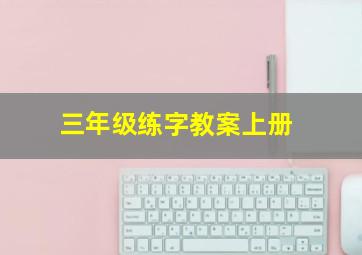 三年级练字教案上册