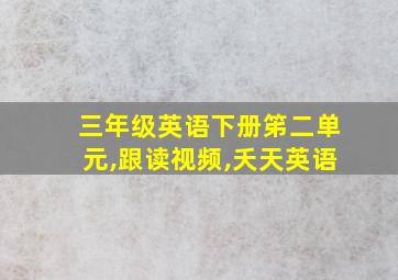 三年级英语下册笫二单元,跟读视频,夭天英语