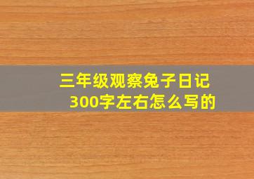 三年级观察兔子日记300字左右怎么写的