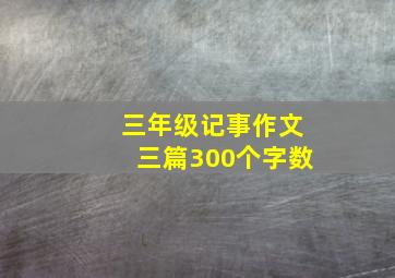 三年级记事作文三篇300个字数