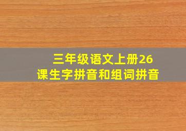 三年级语文上册26课生字拼音和组词拼音