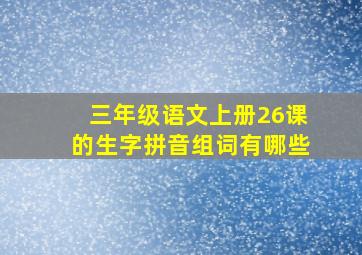 三年级语文上册26课的生字拼音组词有哪些