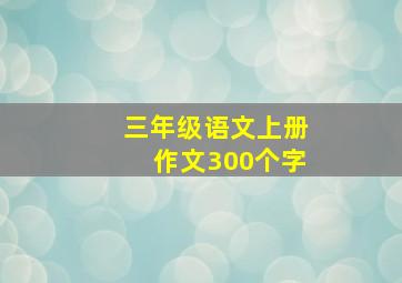 三年级语文上册作文300个字