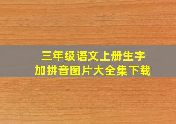 三年级语文上册生字加拼音图片大全集下载