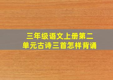 三年级语文上册第二单元古诗三首怎样背诵