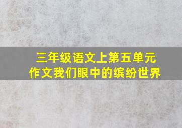 三年级语文上第五单元作文我们眼中的缤纷世界