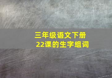 三年级语文下册22课的生字组词