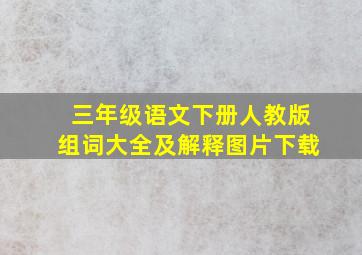 三年级语文下册人教版组词大全及解释图片下载