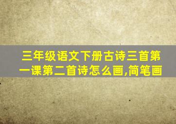 三年级语文下册古诗三首第一课第二首诗怎么画,简笔画