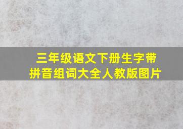 三年级语文下册生字带拼音组词大全人教版图片