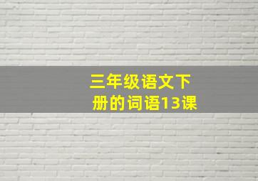 三年级语文下册的词语13课