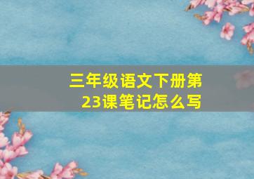 三年级语文下册第23课笔记怎么写