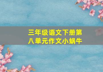 三年级语文下册第八单元作文小蜗牛