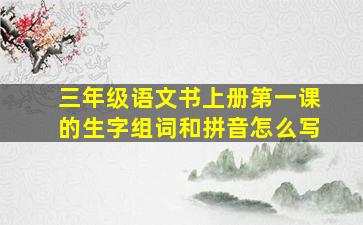 三年级语文书上册第一课的生字组词和拼音怎么写