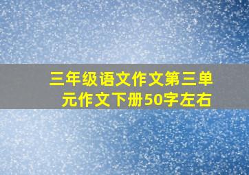 三年级语文作文第三单元作文下册50字左右