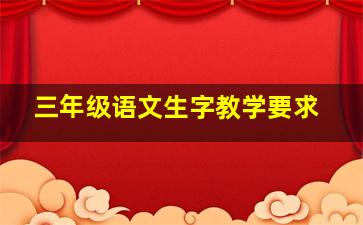 三年级语文生字教学要求