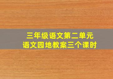 三年级语文第二单元语文园地教案三个课时