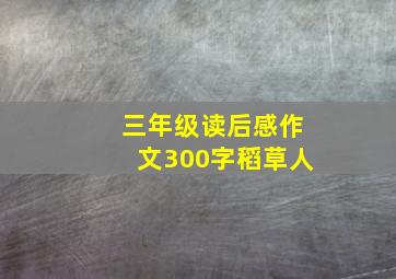 三年级读后感作文300字稻草人