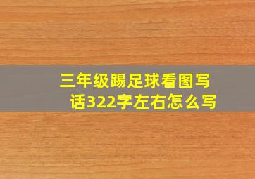 三年级踢足球看图写话322字左右怎么写