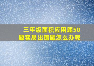 三年级面积应用题50题容易出错题怎么办呢