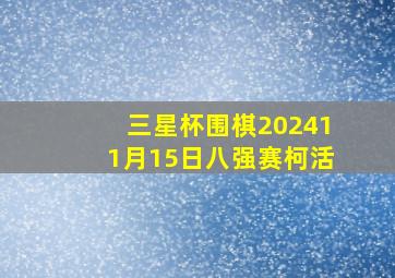 三星杯围棋202411月15日八强赛柯活