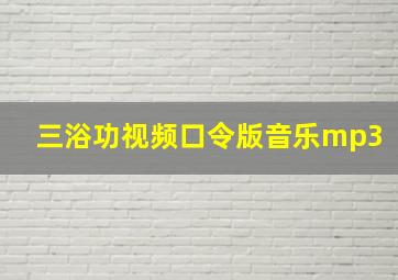 三浴功视频口令版音乐mp3