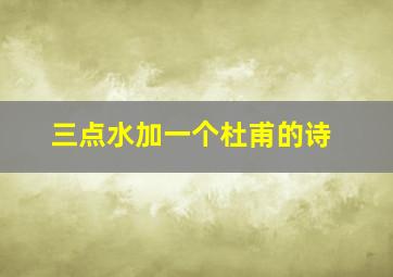 三点水加一个杜甫的诗