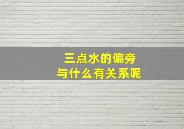 三点水的偏旁与什么有关系呢