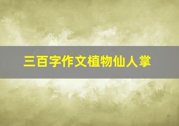 三百字作文植物仙人掌