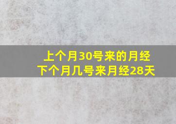 上个月30号来的月经下个月几号来月经28天