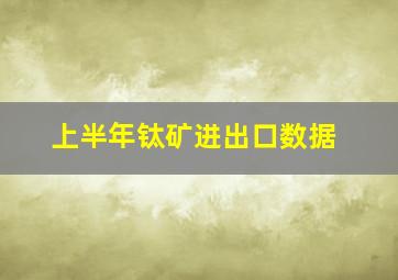 上半年钛矿进出口数据