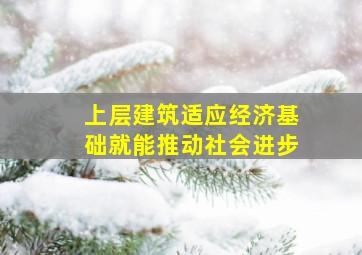 上层建筑适应经济基础就能推动社会进步