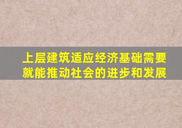 上层建筑适应经济基础需要就能推动社会的进步和发展