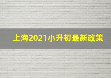 上海2021小升初最新政策