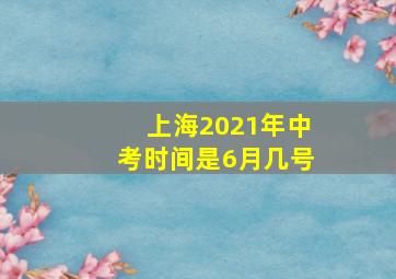 上海2021年中考时间是6月几号