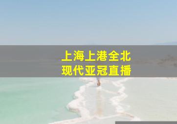 上海上港全北现代亚冠直播