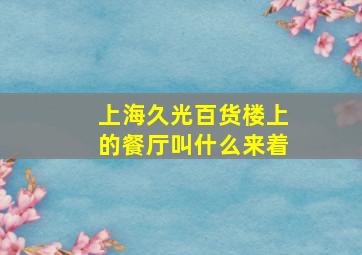 上海久光百货楼上的餐厅叫什么来着