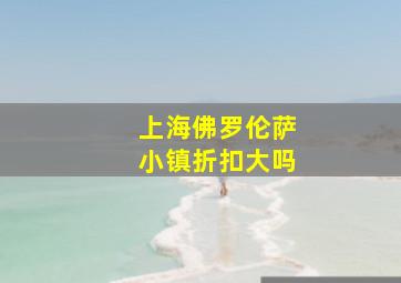 上海佛罗伦萨小镇折扣大吗