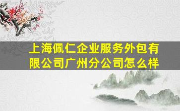 上海佩仁企业服务外包有限公司广州分公司怎么样