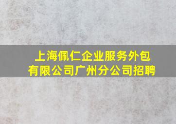 上海佩仁企业服务外包有限公司广州分公司招聘