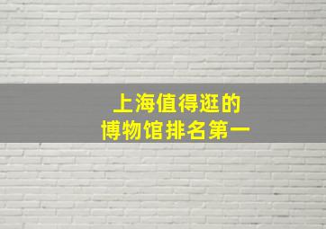 上海值得逛的博物馆排名第一