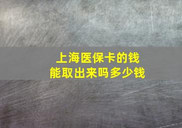 上海医保卡的钱能取出来吗多少钱